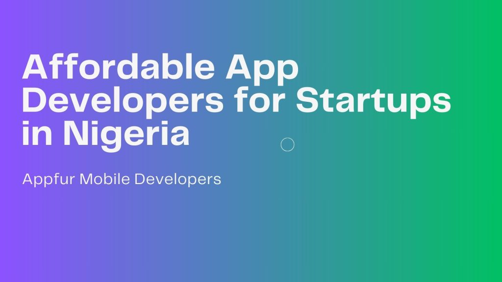 Affordable App Developers for Startups in Nigeria