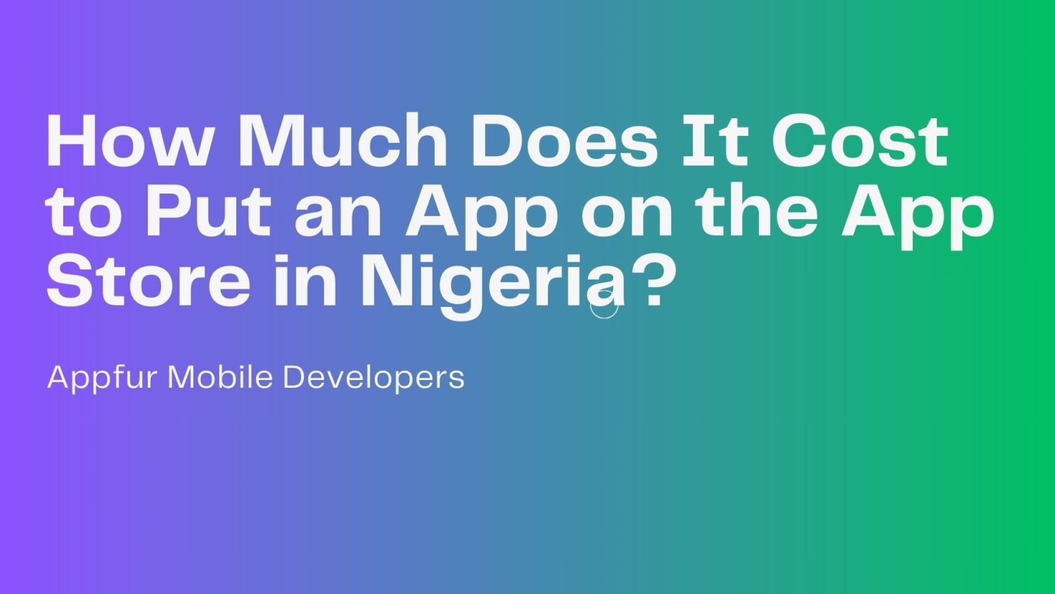 How Much Does It Cost to Put an App on the App Store in Nigeria? - Appfur
