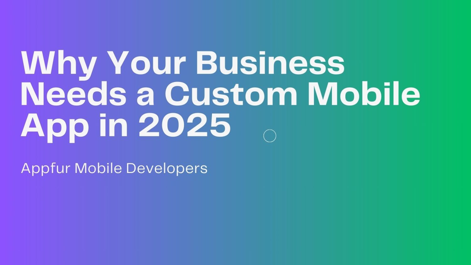 Why Your Business Needs a Custom Mobile App in 2025 — And How Appfur ...
