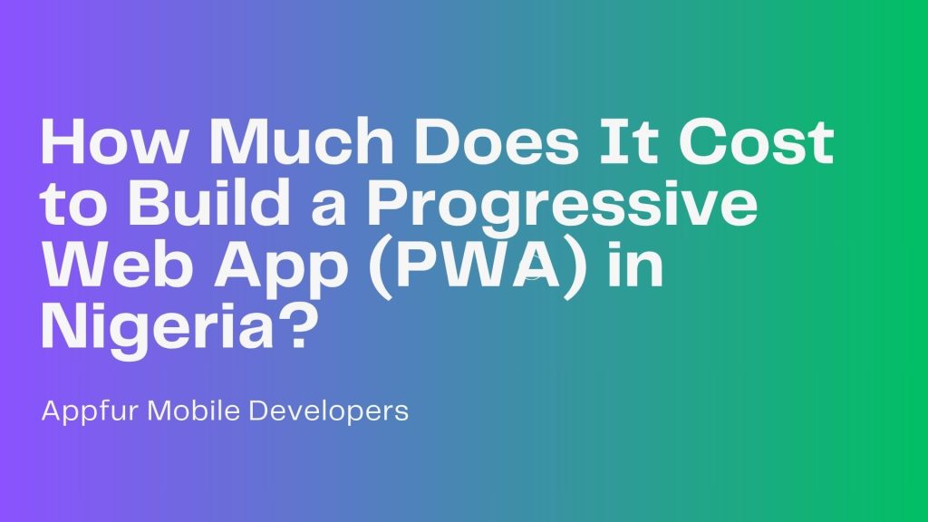 How Much Does It Cost to Build a Progressive Web App (PWA) in Nigeria