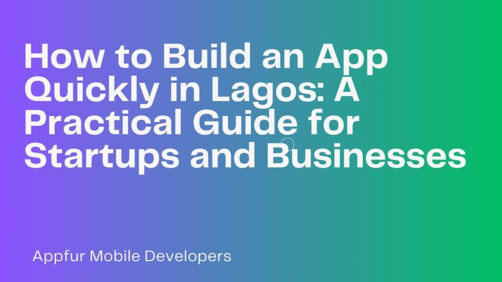 How to Build an App Quickly in Lagos A Practical Guide for Startups and Businesses