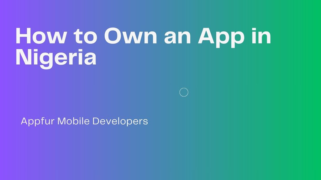How to Own an App in Nigeria